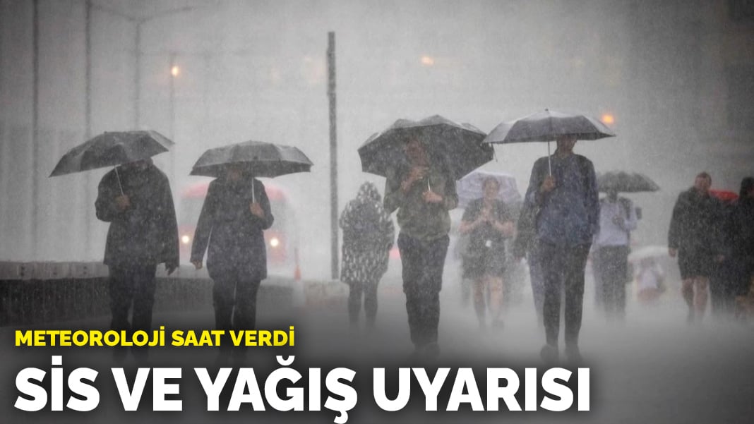 Meteoroloji saat verdi: Sis ve yağış uyarısı