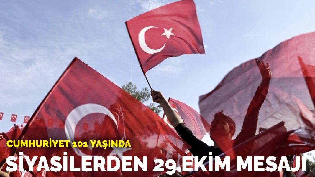 Cumhuriyet 101 yaşında… Siyasilerden 29 Ekim mesajları