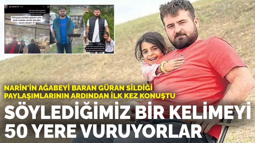 Narin’in ağabeyi Baran Güran sildiği paylaşımlarının ardından ilk kez konuştu: Söylediğimiz bir kelimeyi 50 yere vuruyorlar