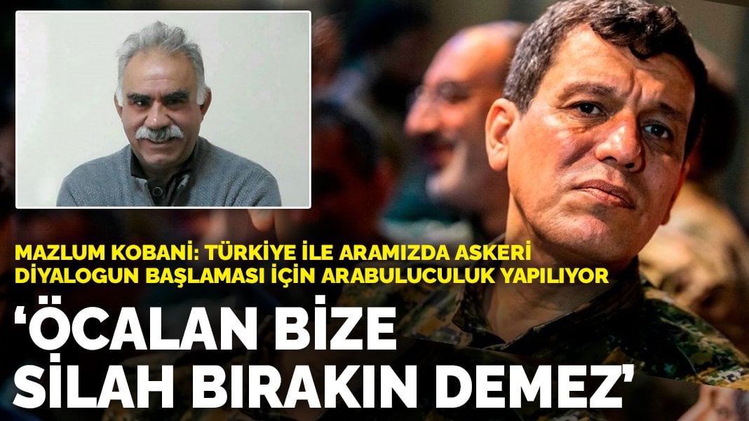 Mazlum Kobani: Türkiye ile aramızda askeri diyalogun başlaması için arabuluculuk yapılıyor, Öcalan bize silah bırakın demez