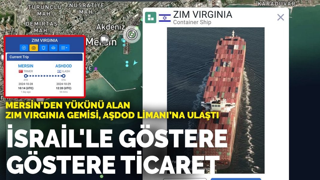 Mersin’den yükünü alan ZIM Virginia gemisi, Aşdod Limanı’na ulaştı: İsrail’le göstere göstere ticaret