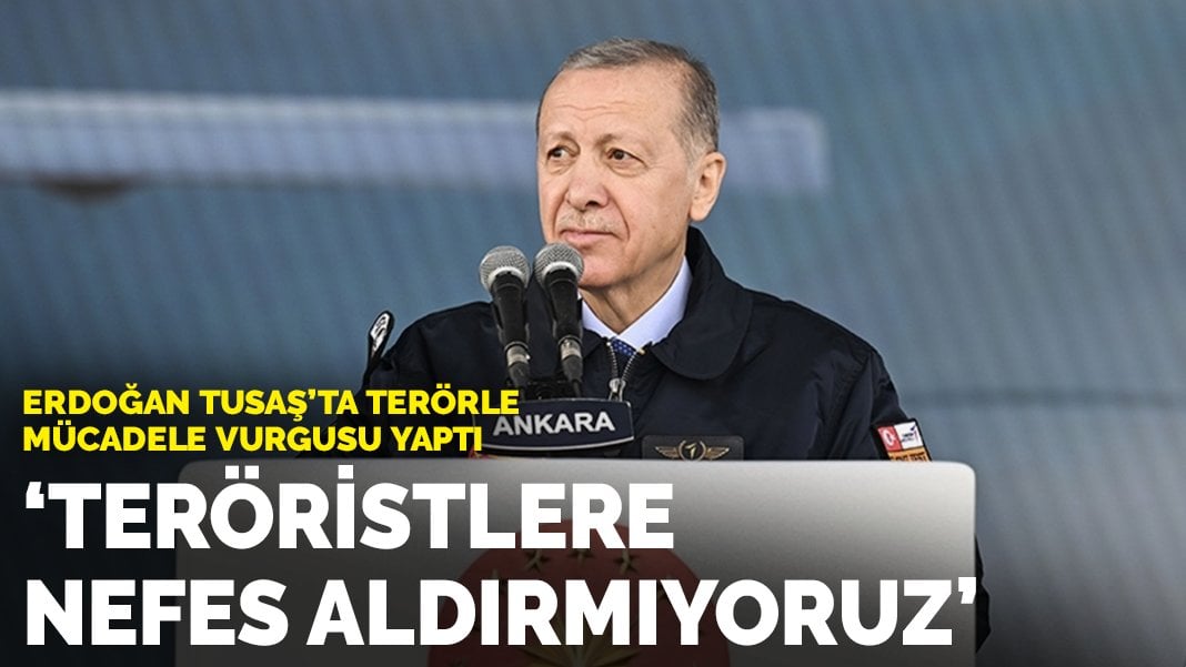 Erdoğan TUSAŞ’ta terörle mücadele vurgusu yaptı: Teröristlere nefes aldırmıyoruz