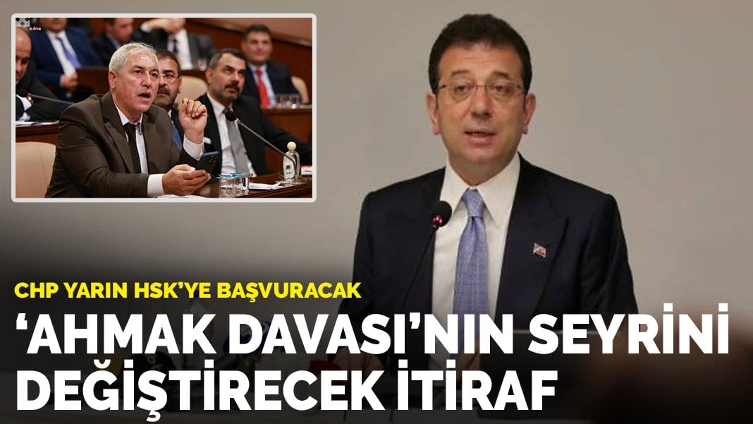 ‘Ahmak davası’nın seyrini değiştirecek itiraf: CHP yarın HSK’ye başvuracak