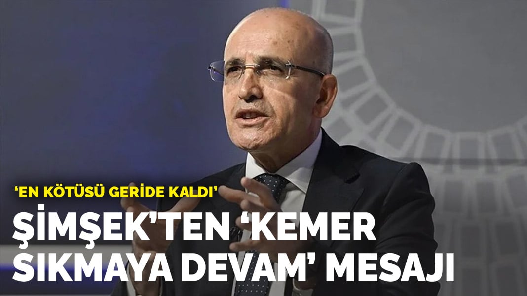 Şimşek’ten ‘kemer sıkmaya devam’ mesajı: En kötüsü geride kaldı