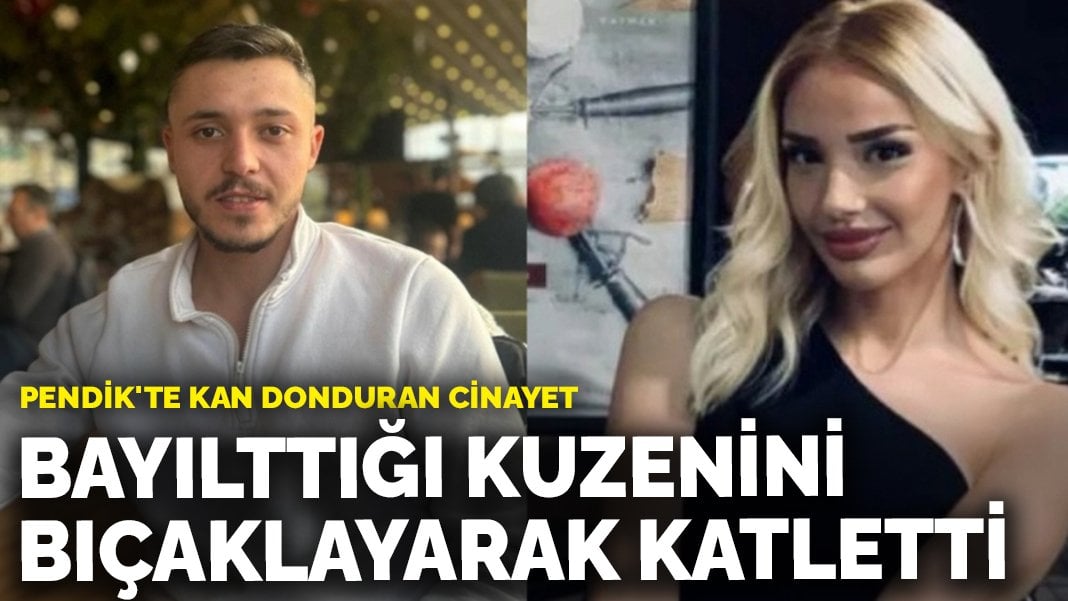 Pendik’te kan donduran cinayet: Bayılttığı kuzenini bıçaklayarak katletti