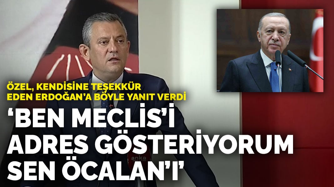 Özel, kendisine teşekkür eden Erdoğan’a böyle yanıt verdi: ‘Ben Meclis’i adres gösteriyorum sen Öcalan’ı’