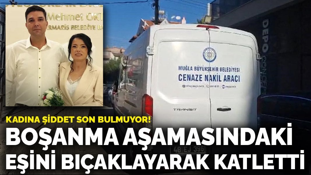 Kadına şiddet son bulmuyor! Boşanma aşamasındaki eşini bıçaklayarak katletti