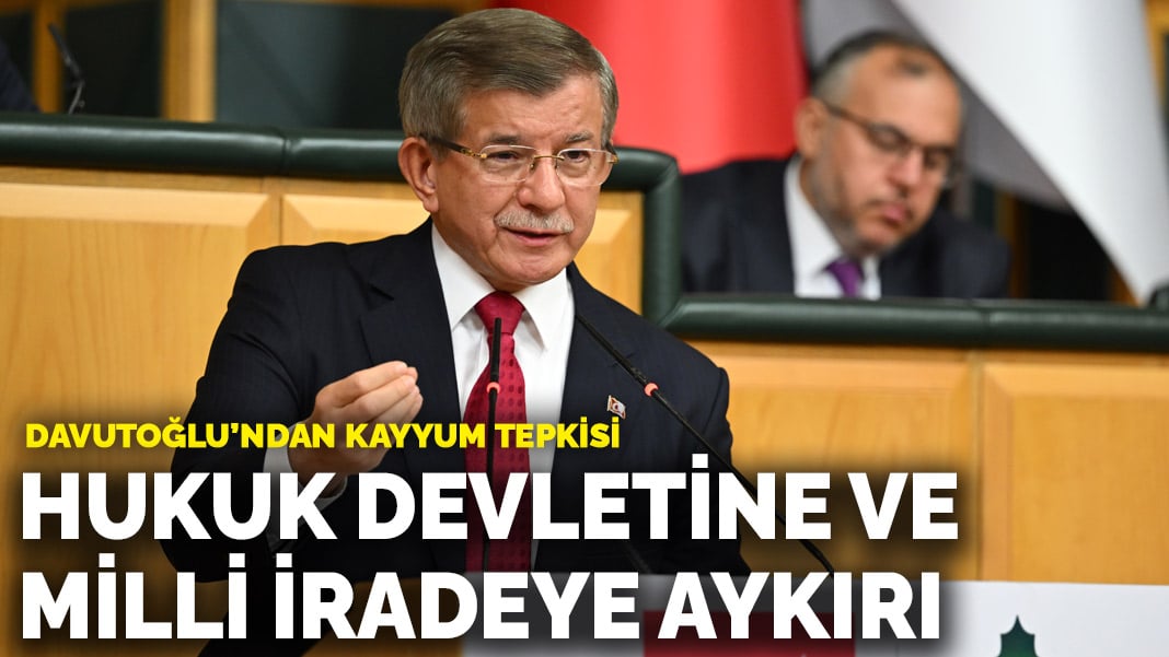 Davutoğlu’ndan kayyum tepkisi: Hukuk devleti ve milli iradeye aykırı