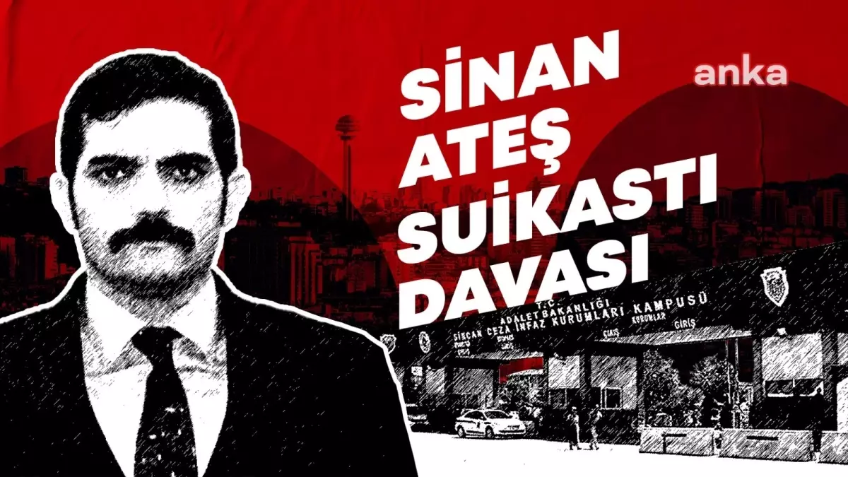 Sinan Ateş Suikastı Davasında Sanıkların Son Sözleri Açıklandı