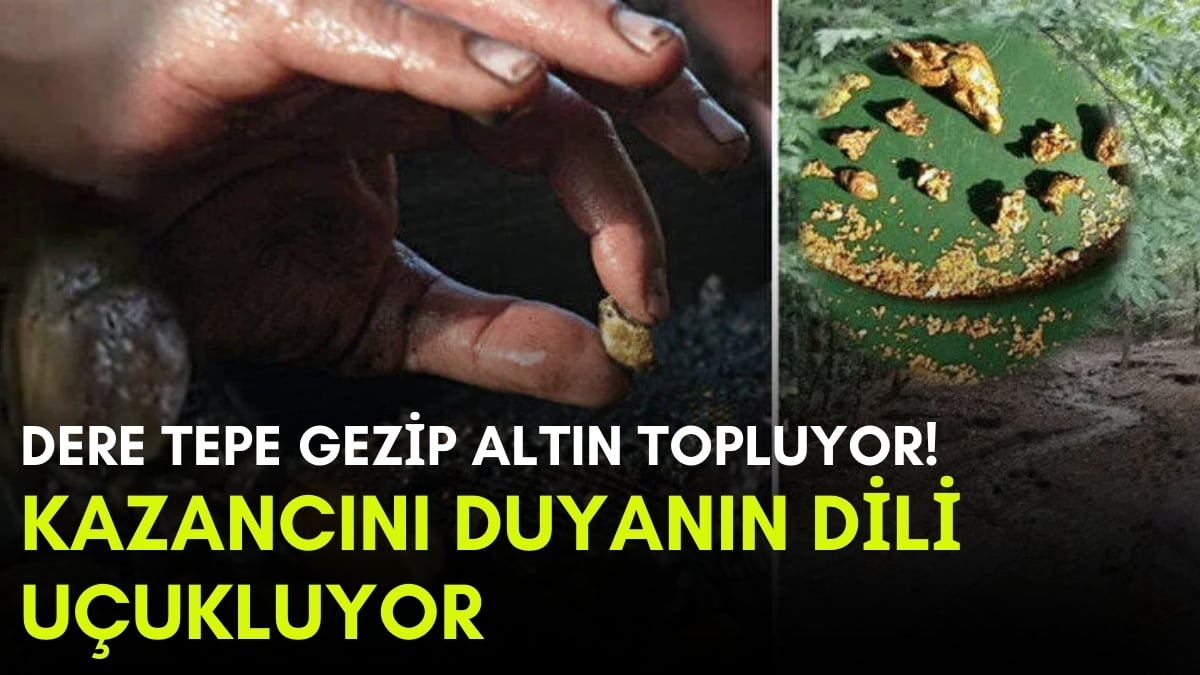 Dere tepe gezip gram gram altın topluyor! Hem çayını içiyor hem zengin oluyor: Kazancı dudak uçuklattı