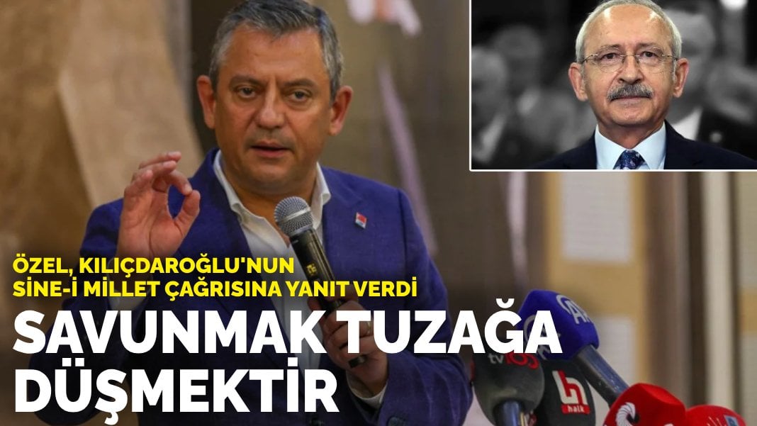 Özel, Kılıçdaroğlu’nun Sine-i Millet çağrısına yanıt verdi: Savunmak tuzağa düşmektir