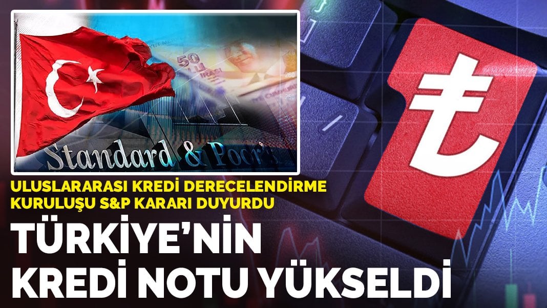 S&P, Türkiye’nin kredi notunu yükseltti