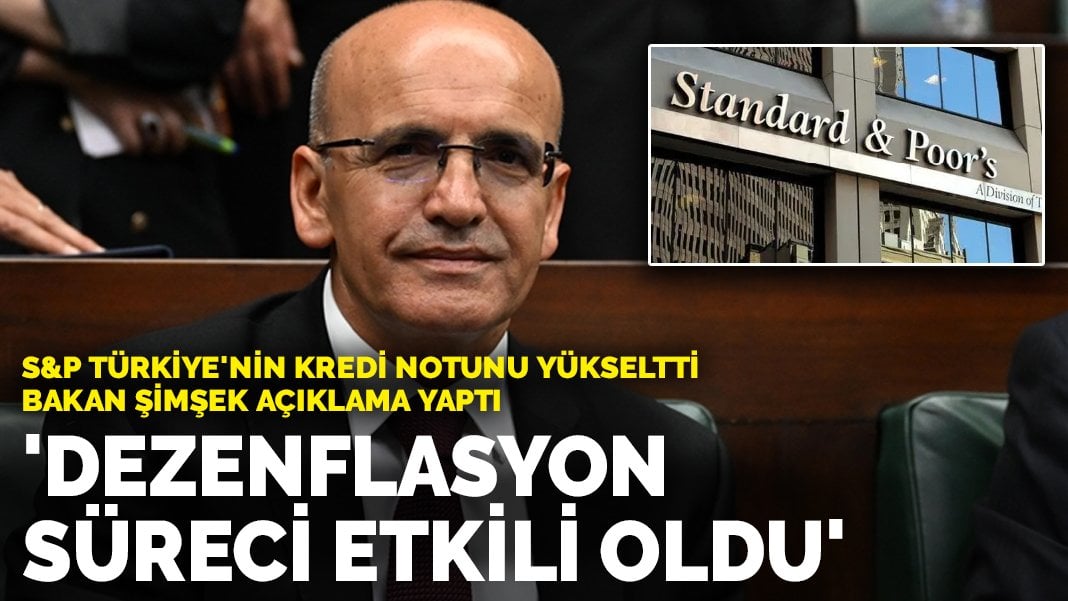 S&P Türkiye’nin kredi notunu yükseltti, Bakan Şimşek açıklama yaptı: ‘Dezenflasyon süreci etkili oldu’