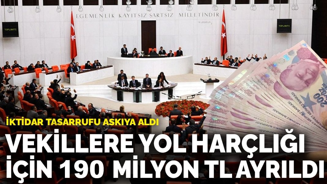 Vekillere yol harçlığı için 190 milyon TL ayrıldı