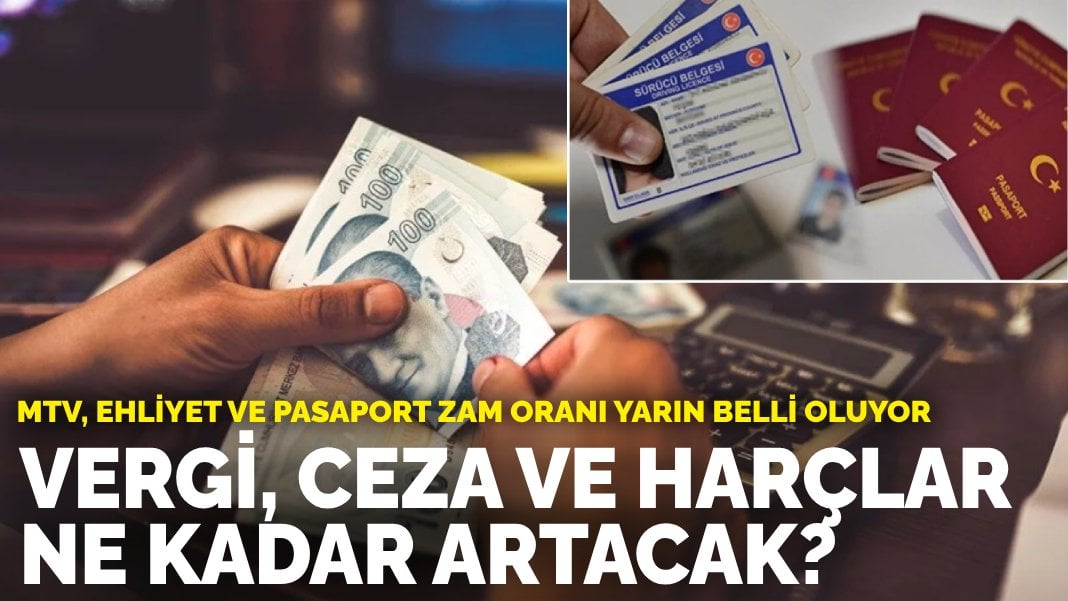 MTV, ehliyet ve pasaport zam oranı yarın belli oluyor: Vergi, ceza ve harçlar ne kadar artacak?