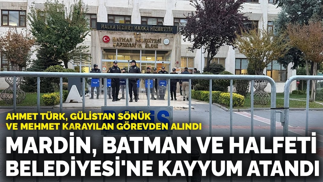 Mardin, Batman ve Halfeti Belediyesi’ne kayyum atandı: Ahmet Türk ve Gülistan Sönük görevden alındı