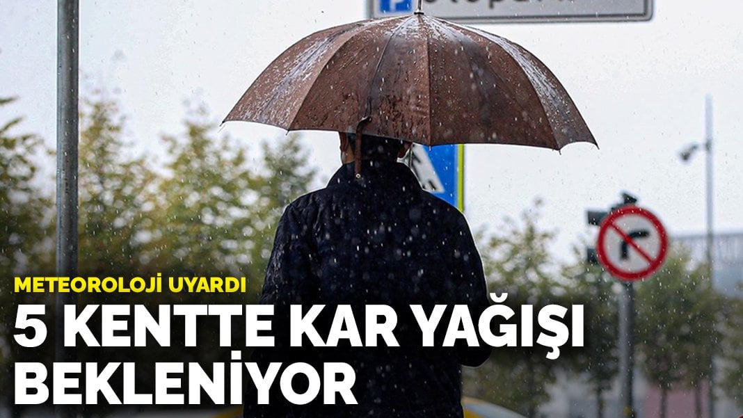 Meteoroloji uyardı: 5 kentte kar yağışı bekleniyor