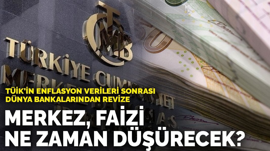 TÜİK’in enflasyon verileri sonrası dünya bankalarından revize: Merkez, faizi ne zaman düşürecek?