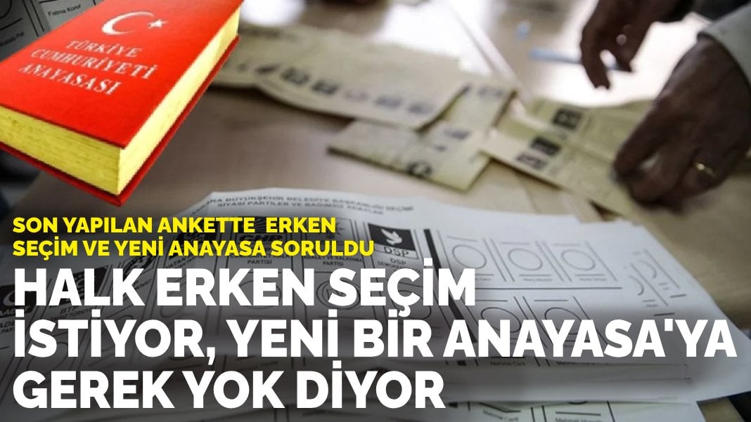 Son yapılan ankette erken seçim ve yeni anayasa soruldu: Halk erken seçim istiyor, Yeni bir Anayasa’ya gerek yok diyor