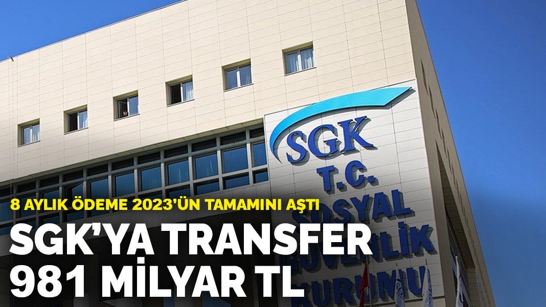 SGK’ya transfer 981 milyar TL: 8 aylık ödeme 2023’ün tamamını aştı