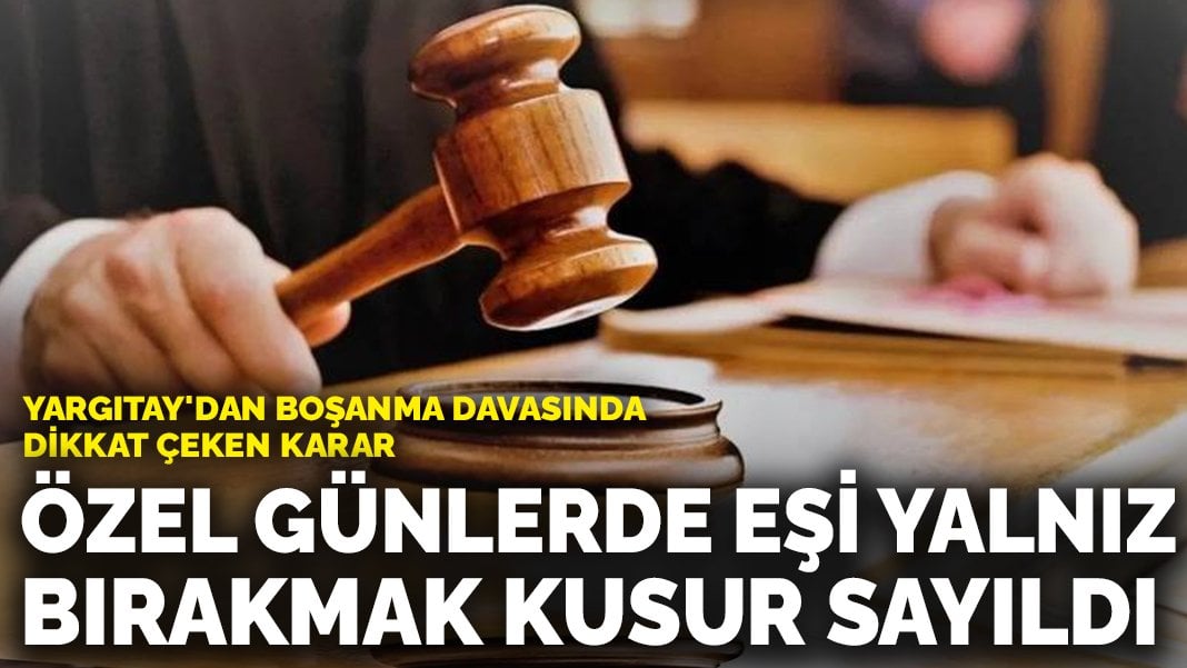 Yargıtay’dan boşanma davasında dikkat çeken karar: Eşi yalnız bırakmak kusur sayıldı