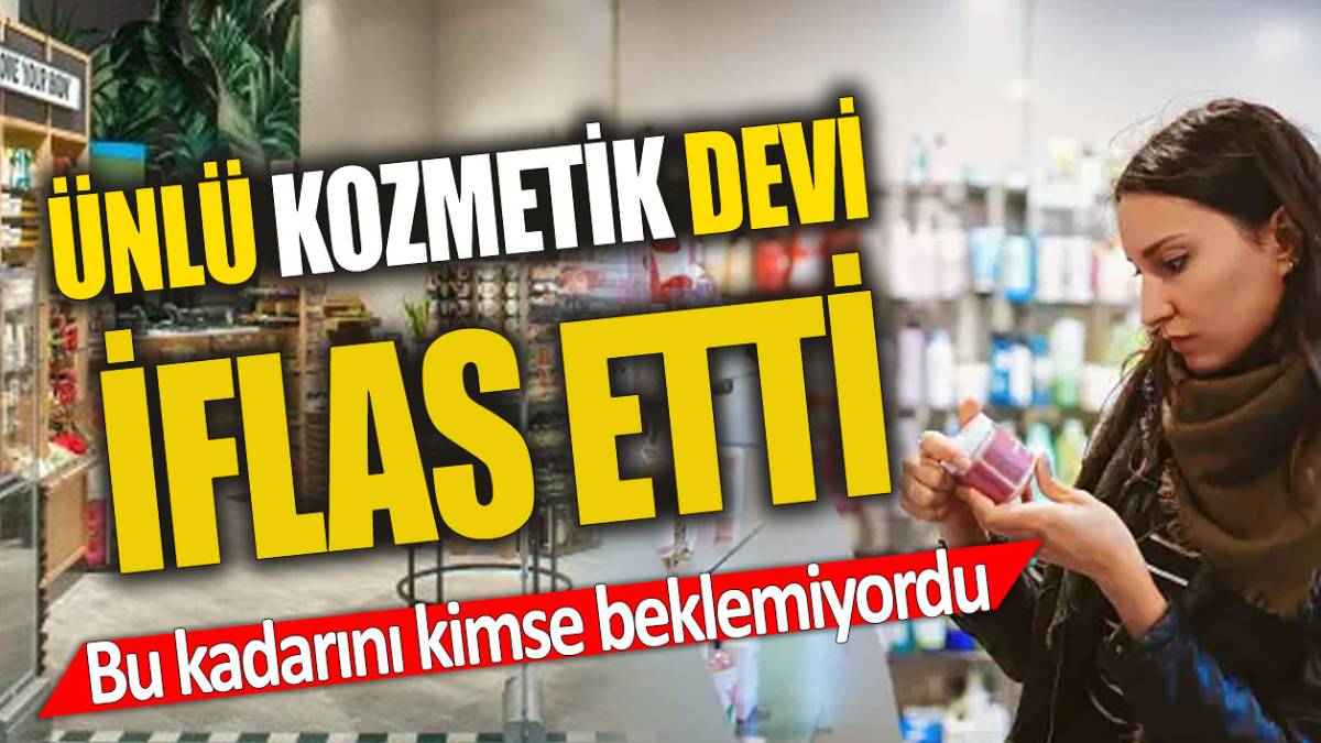 Kadınlar çok üzülecek! Dünyaca ünlü kozmetik devi iflas bayrağını çekti: Şubeleri tek tek kapanacak