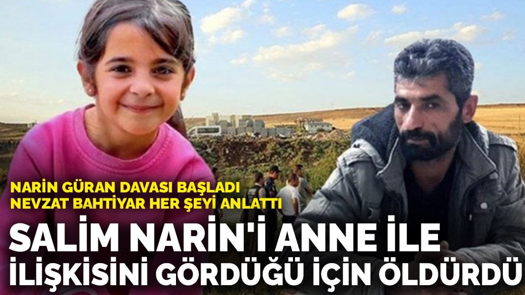 Narin Güran davası başladı, Nevzat Bahtiyar her şeyi anlattı: Salim Narin’i anne ile ilişkisini gördüğü için öldürdü