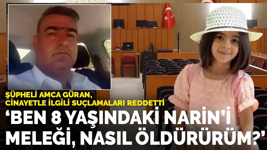 Narin Güran cinayeti davasında şüpheli amca Salim Güran ifade verdi: Ben 8 yaşındaki Narin’i, meleği, nasıl öldürürüm?