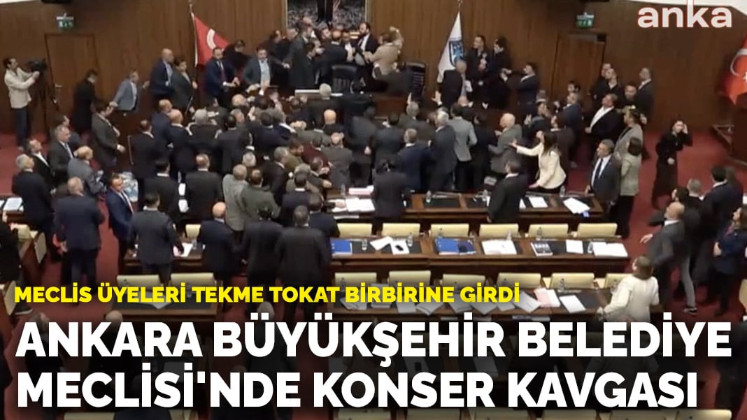 Meclis üyeleri tekme tokat birbirine girdi! Ankara Büyükşehir Belediye Meclisi’nde konser kavgası