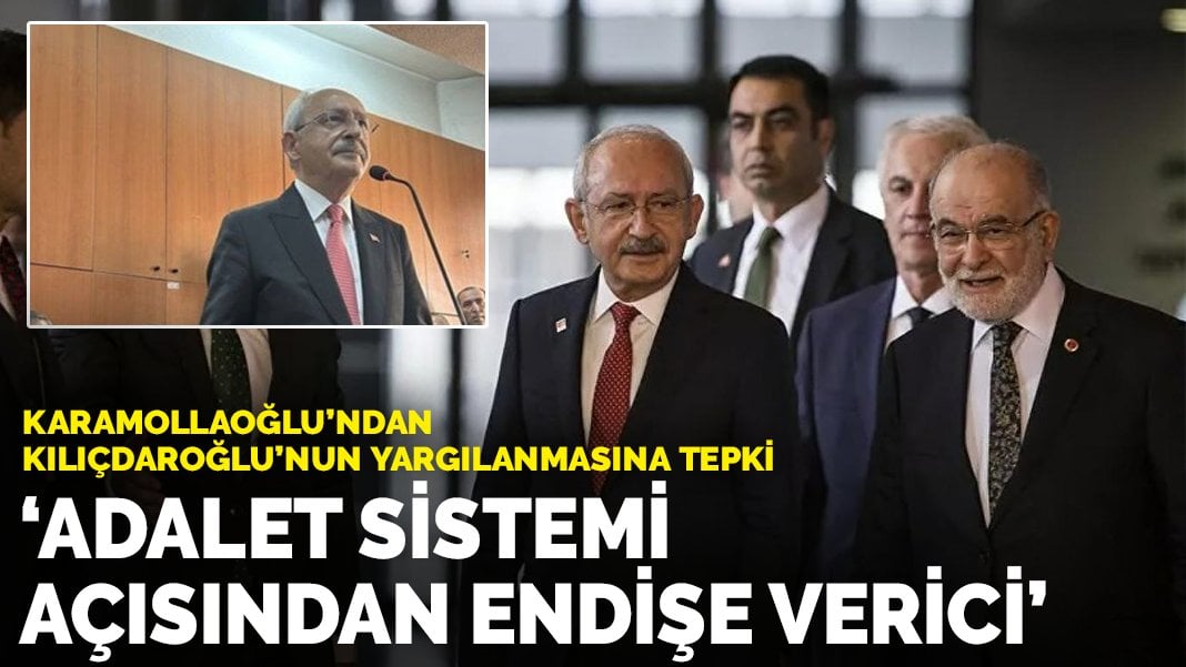 Karamollaoğlu’ndan Kılıçdaroğlu’nun yargılanmasına tepki: Adalet sistemi açısından endişe verici