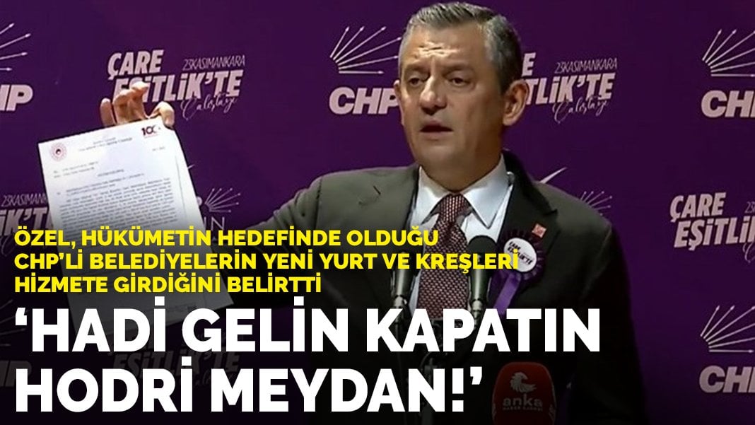 Özel, CHP’li Belediyelerin yeni yurt ve kreşleri hizmete girdi: Hadi gelin kapatın, hodri meydan