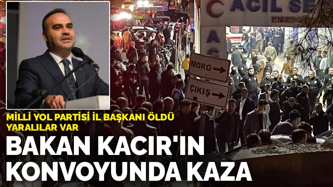 Sanayi ve Teknoloji Bakanı Mehmet Fatih Kacır’ın konvoyunda kaza: Milli Yol Partisi il başkanı öldü yaralılar var