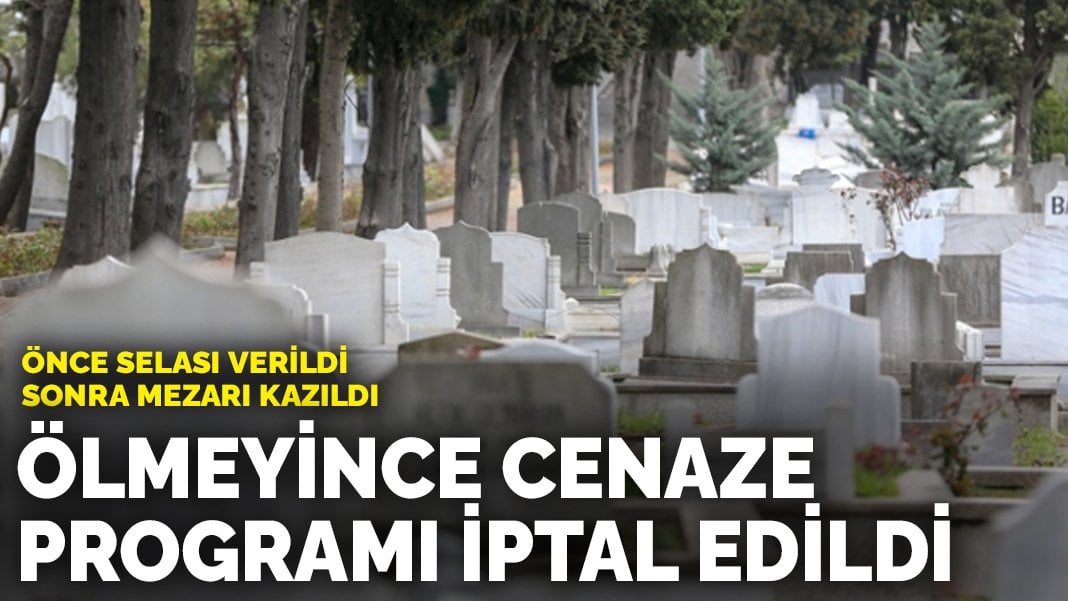 Önce selası verildi sonra mezarı kazıldı… Ölmeyince cenaze programı iptal edildi