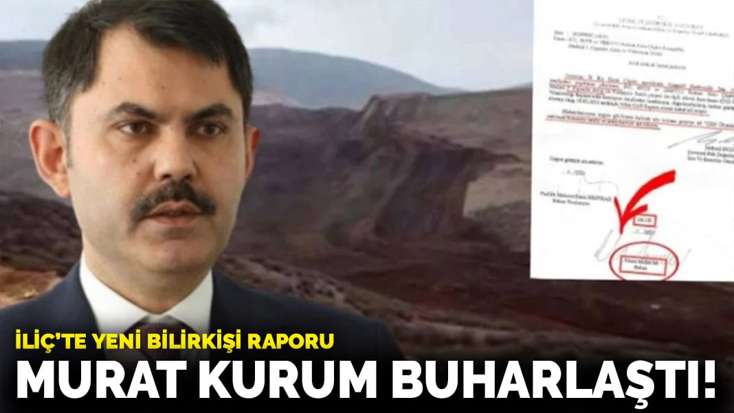 İliç’te yeni bilirkişi raporu: Murat Kurum buharlaştı!