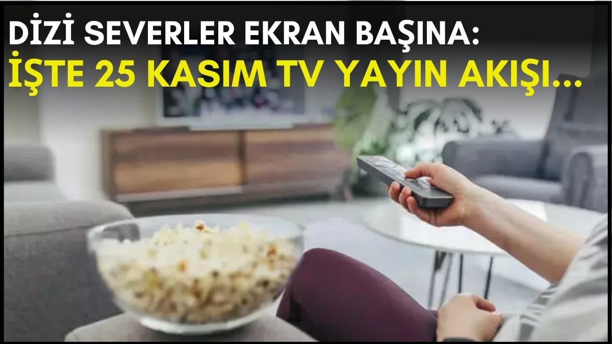 Dizi severler için son saatler! Akşam ne izleyeceğinizi düşünüyorsanız bu listeye göz atın: İşte 25 Kasım TV yayın akışı