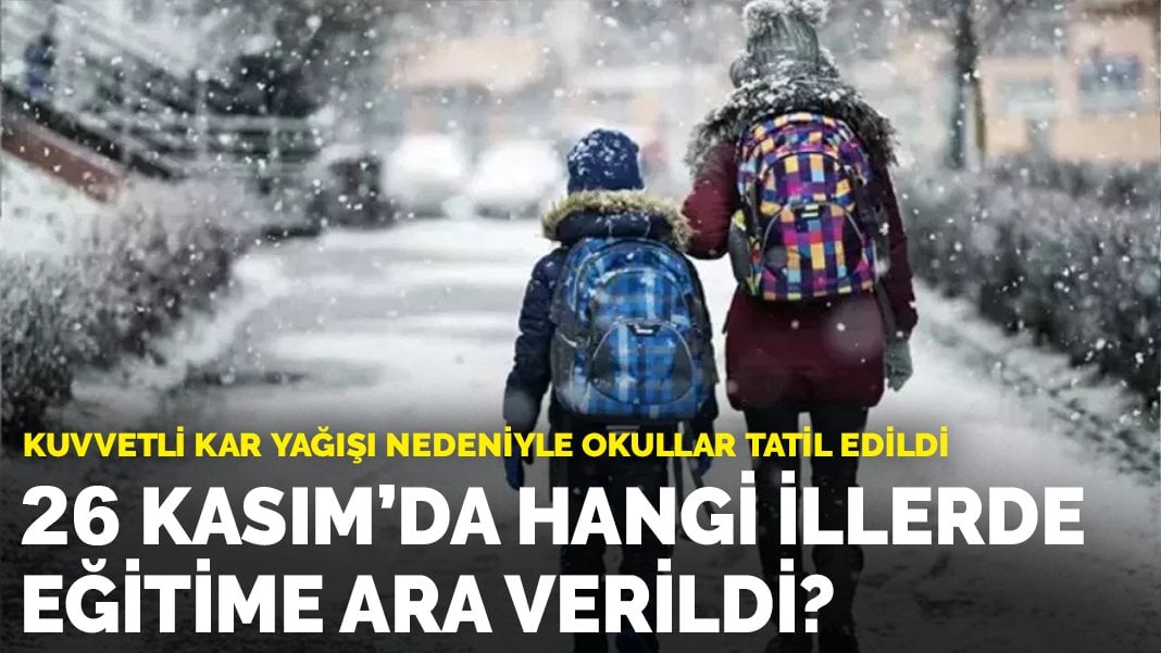 Kuvvetli kar yağışı nedeniyle okullar tatil edildi: 26 Kasım’da hangi illerde eğitime ara verildi?