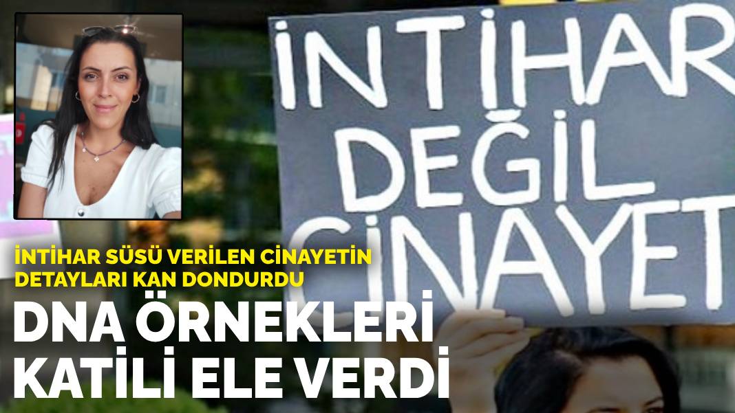 İntihar süsü verilen cinayetin detayları kan dondurdu… DNA örnekleri katili ele verdi