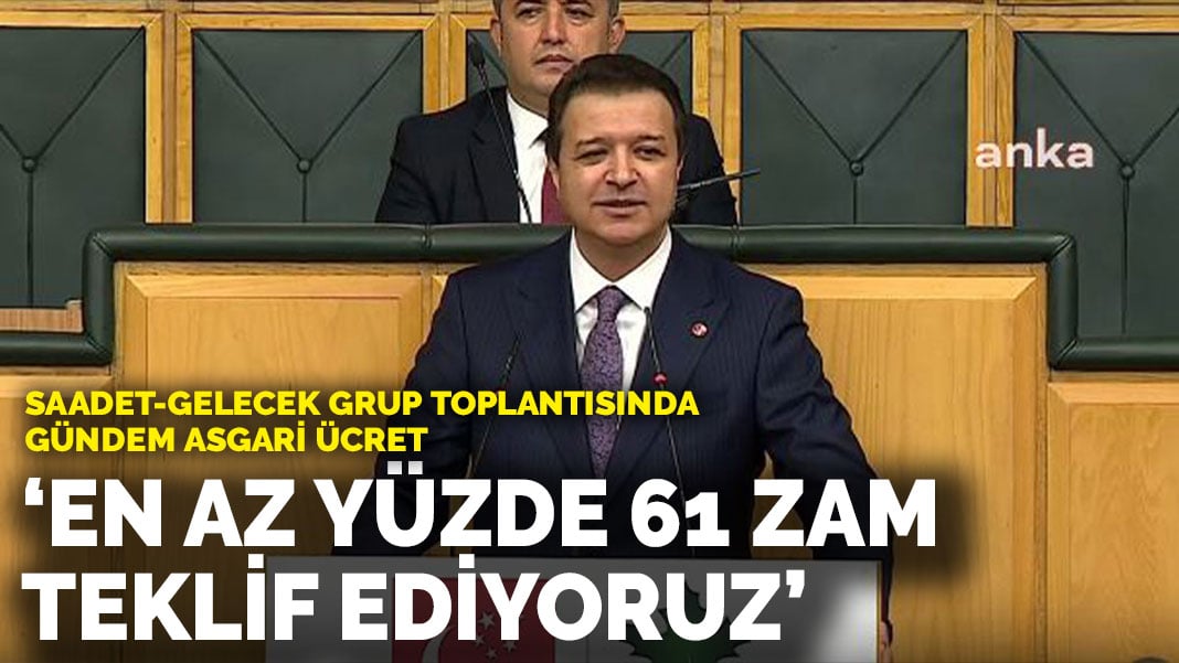 Saadet-Gelecek grup toplantısında gündem asgari ücret: En az yüzde 61 zam teklif ediyoruz