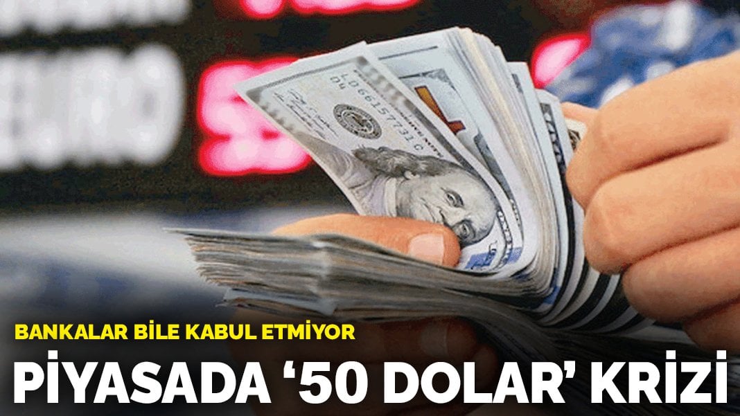 Piyasada ‘50 dolar’ krizi: Bankalar bile kabul etmiyor