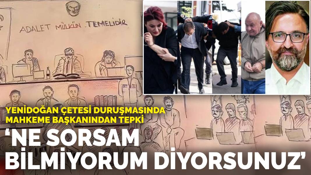 Yenidoğan Çetesi duruşmasında mahkeme başkanı: ‘Ne sorsam bilmiyorum diyorsunuz’