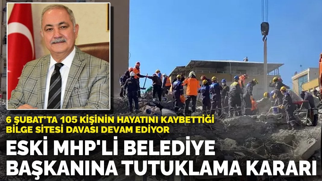 Eski MHP’li belediye başkanına 6 Şubat Davası’nda tutuklama kararı