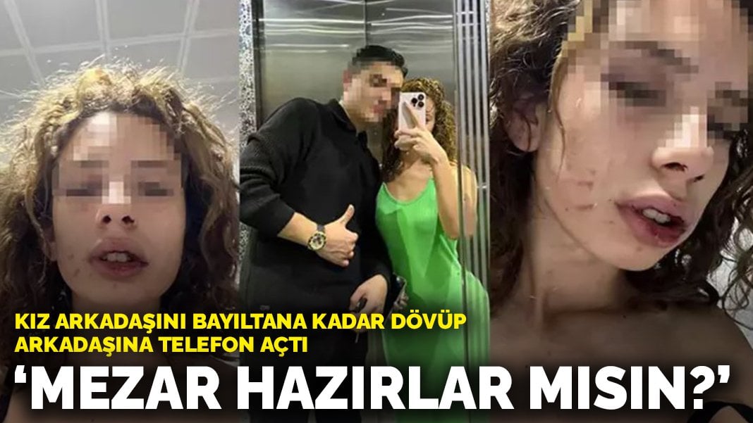 Kız arkadaşını bayıltana kadar dövüp arkadaşına telefon açtı: Mezar hazırlar mısın?