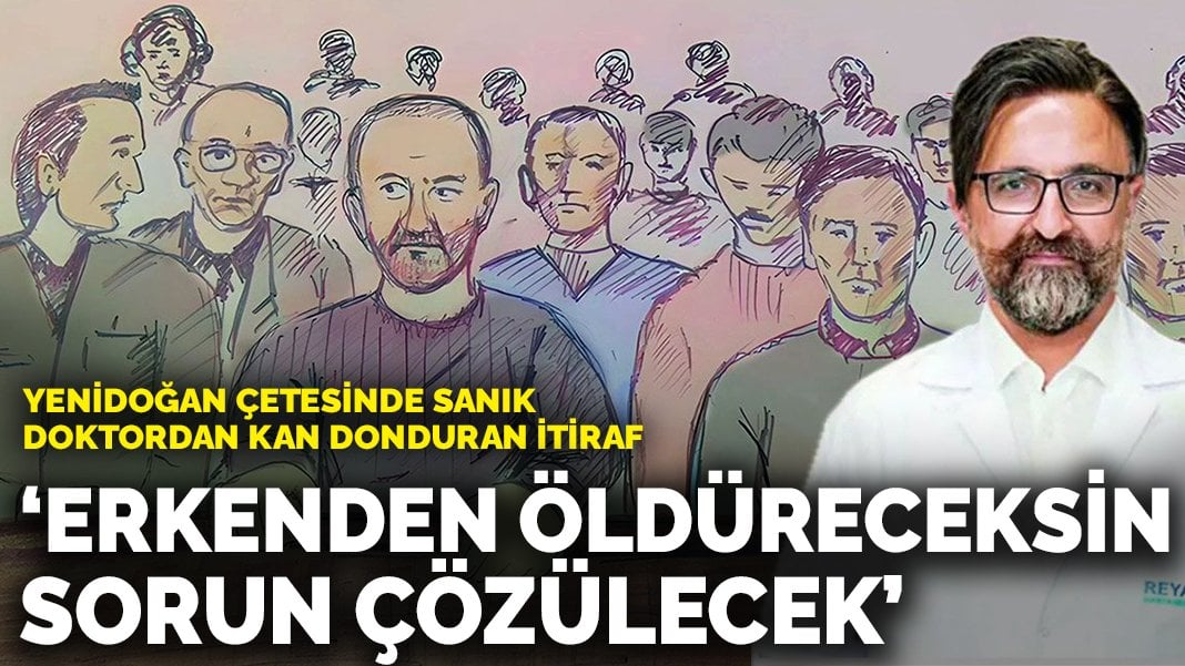 Yenidoğan çetesinde sanık doktordan kan donduran itiraf: Erkenden öldüreceksin, sorun çözülecek