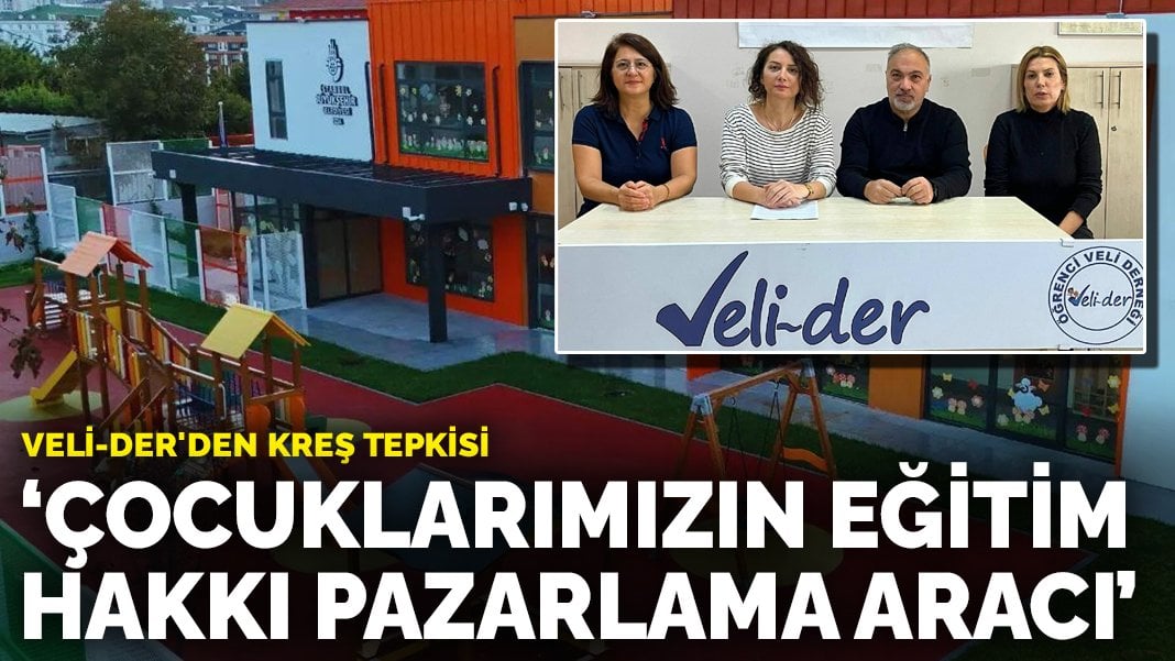 Veli-Der’den kreş tepkisi: Çocuklarımızın eğitim hakkı pazarlama aracı