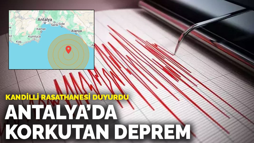 Kandilli Rasathanesi duyurdu: Antalya’da korkutan deprem