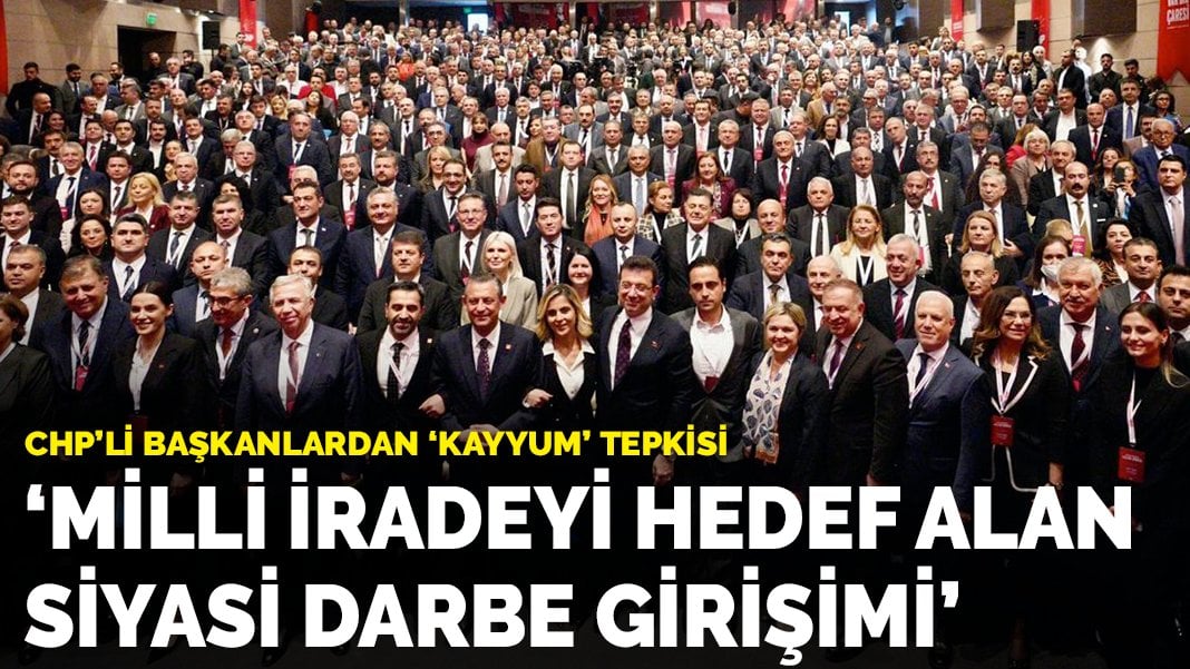 CHP’li başkanlardan ‘kayyum’ tepkisi: Milli iradeyi hedef alan siyasi darbe girişimi