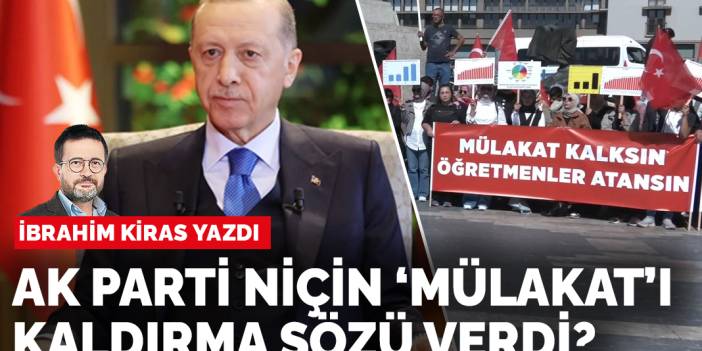 İbrahim Kiras yazdı: AK Parti niçin ‘mülakat’ı kaldırma sözü verdi?