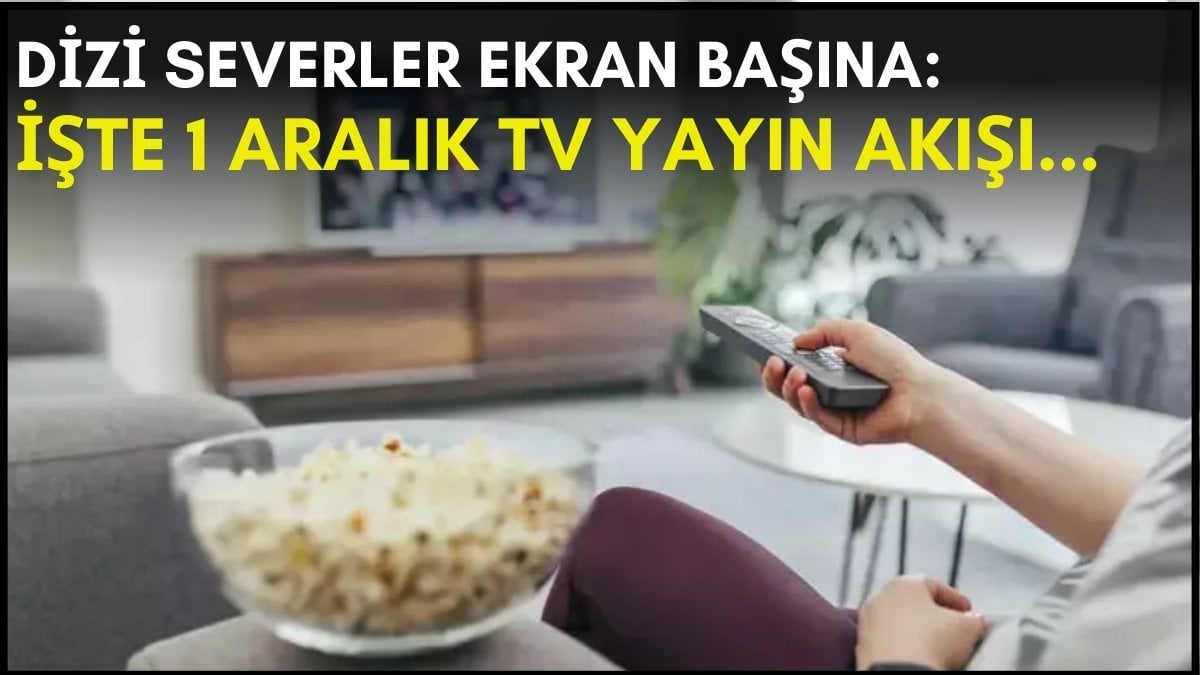 Dizi severler için son saatler! Akşam ne izleyeceğinizi düşünüyorsanız bu listeye göz atın: İşte 1 Aralık TV yayın akışı