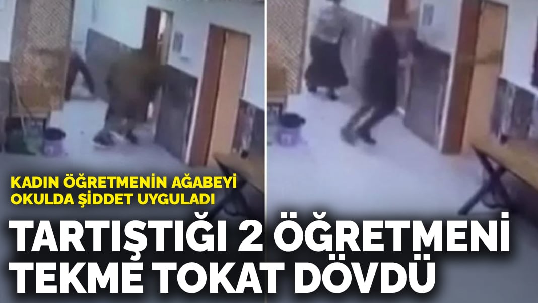 Kadın öğretmenin ağabeyi okulda şiddet uyguladı: Tartıştığı 2 öğretmeni tekme tokat dövdü