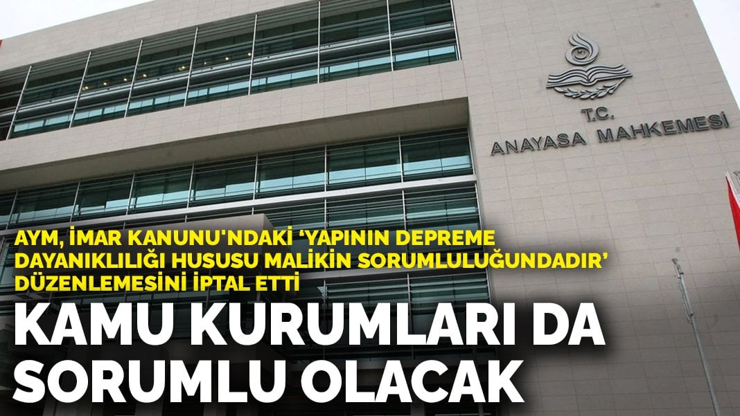 AYM, İmar Kanunu’ndaki “Yapının depreme dayanıklılığı hususu malikin sorumluluğundadır” düzenlemesini iptal etti